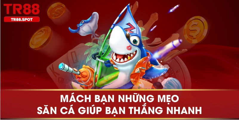 Mách bạn những mẹo săn cá giúp bạn thắng nhanh